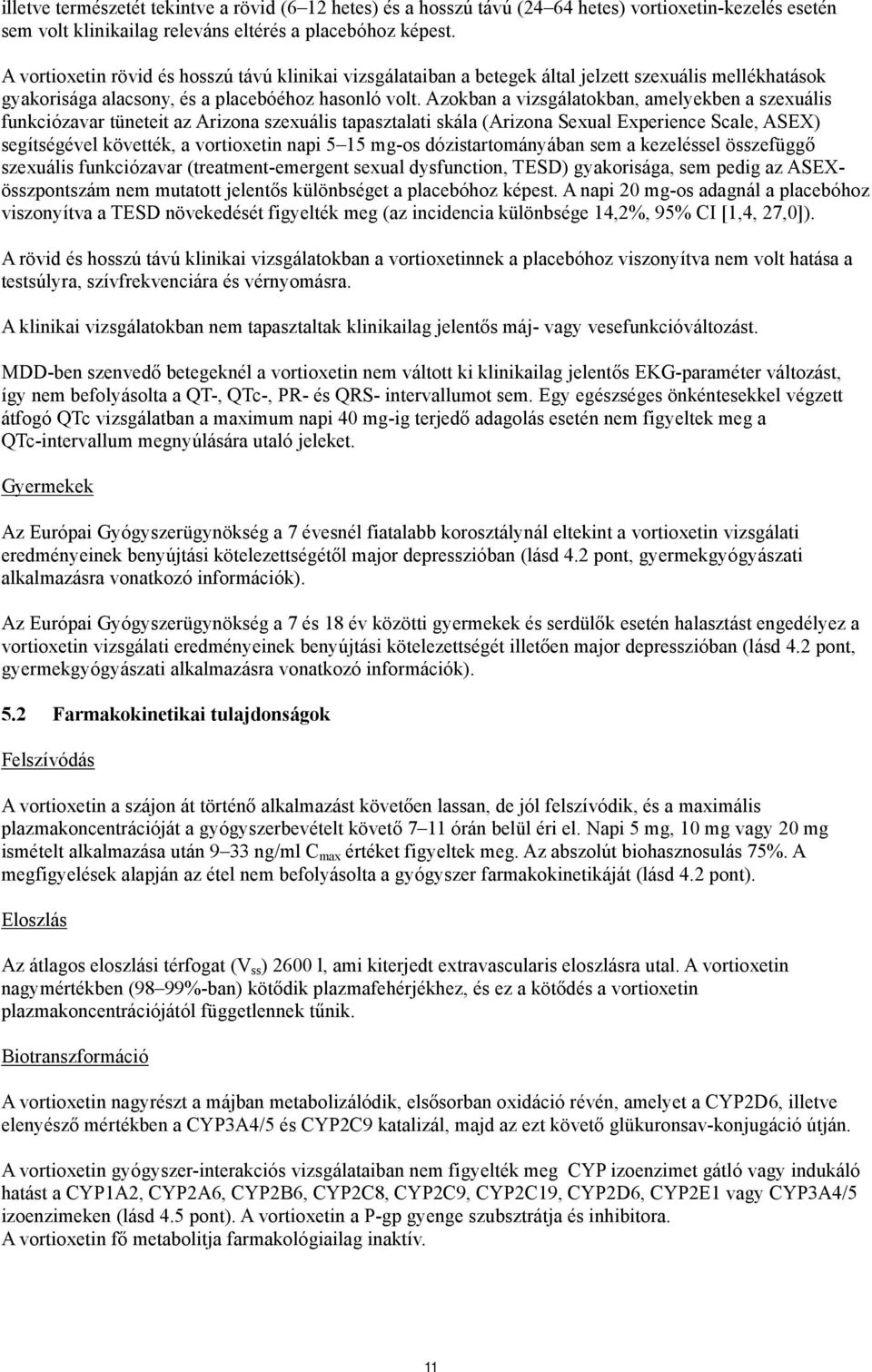 Azokban a vizsgálatokban, amelyekben a szexuális funkciózavar tüneteit az Arizona szexuális tapasztalati skála (Arizona Sexual Experience Scale, ASEX) segítségével követték, a vortioxetin napi 5 15
