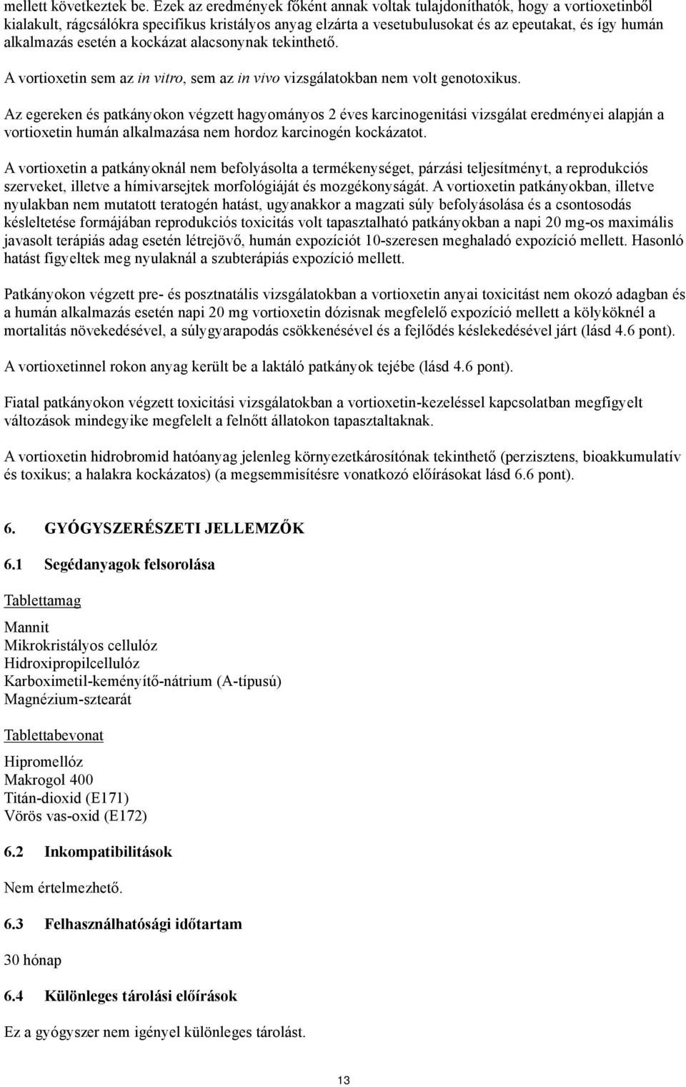 esetén a kockázat alacsonynak tekinthető. A vortioxetin sem az in vitro, sem az in vivo vizsgálatokban nem volt genotoxikus.