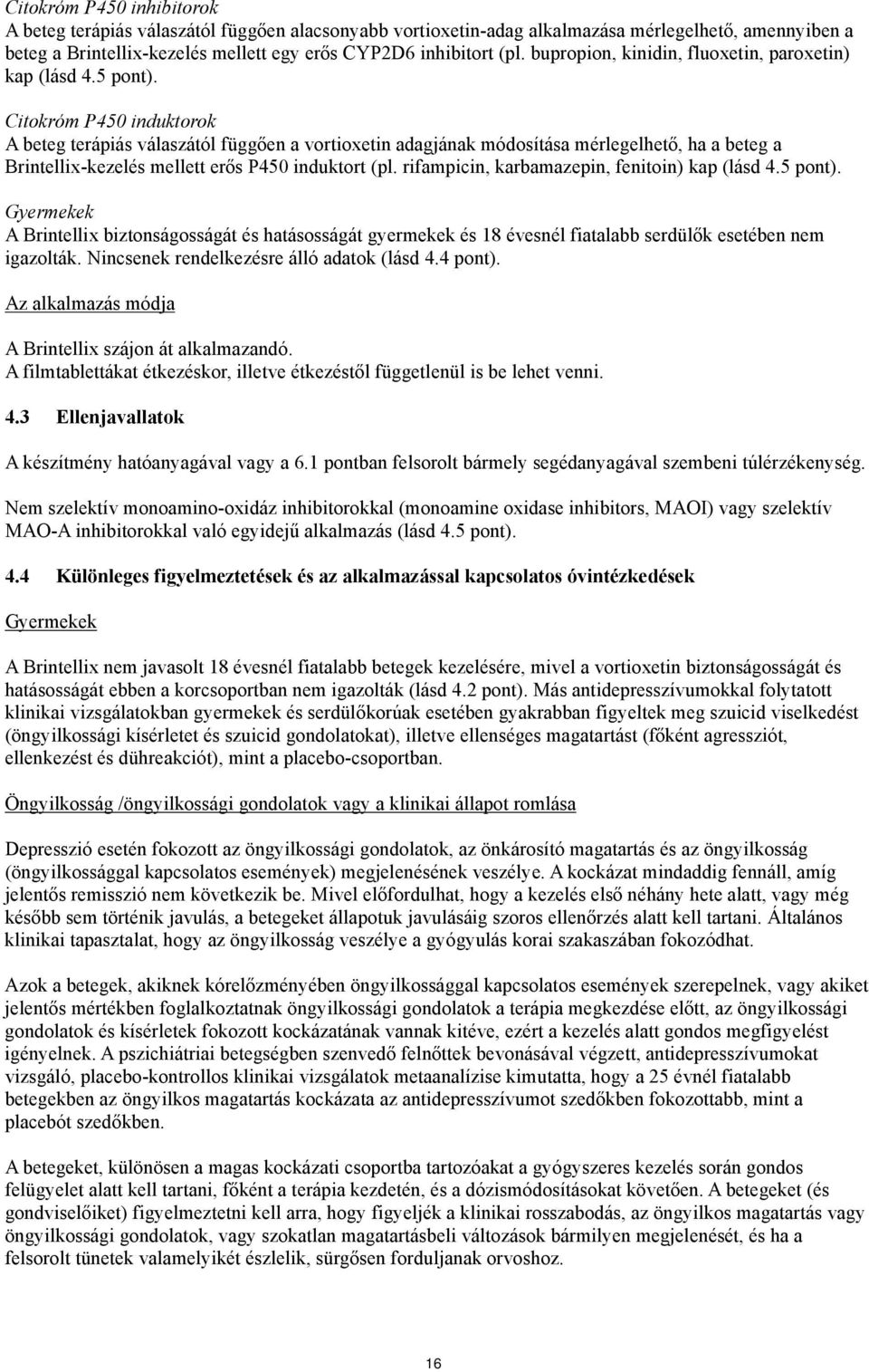 Citokróm P450 induktorok A beteg terápiás válaszától függően a vortioxetin adagjának módosítása mérlegelhető, ha a beteg a Brintellix-kezelés mellett erős P450 induktort (pl.