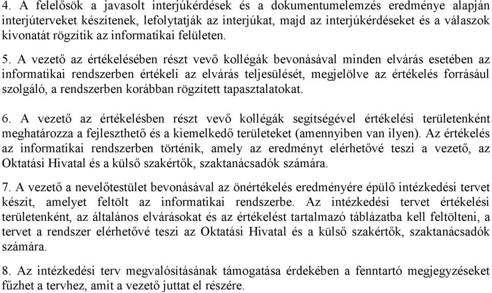 A vezető az értékelésében részt vevő kollégák bevonásával minden elvárás esetében az informatikai rendszerben értékeli az elvárás teljesülését, megjelölve az értékelés forrásául szolgáló, a