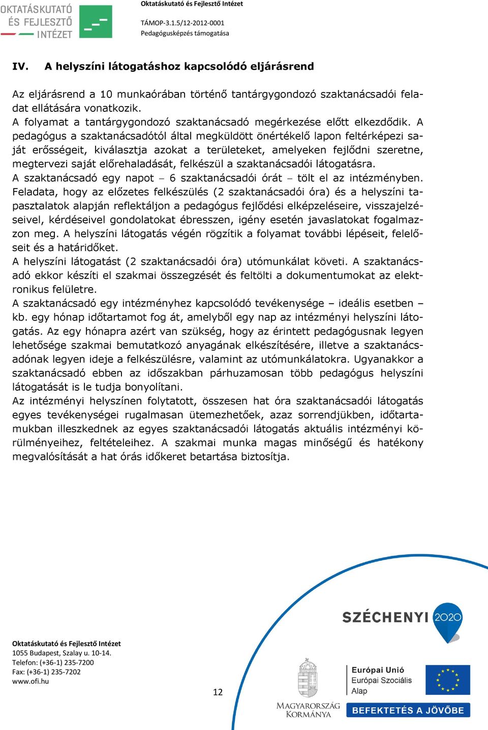 A pedagógus a szaktanácsadótól által megküldött önértékelő lapon feltérképezi saját erősségeit, kiválasztja azokat a területeket, amelyeken fejlődni szeretne, megtervezi saját előrehaladását,