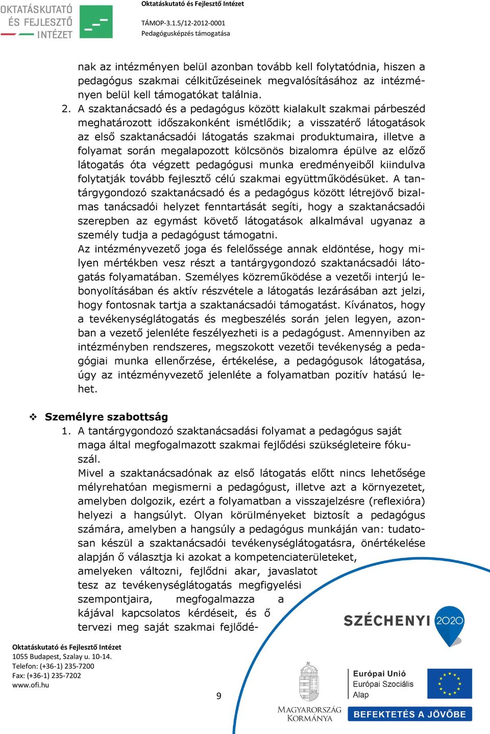 folyamat során megalapozott kölcsönös bizalomra épülve az előző látogatás óta végzett pedagógusi munka eredményeiből kiindulva folytatják tovább fejlesztő célú szakmai együttműködésüket.