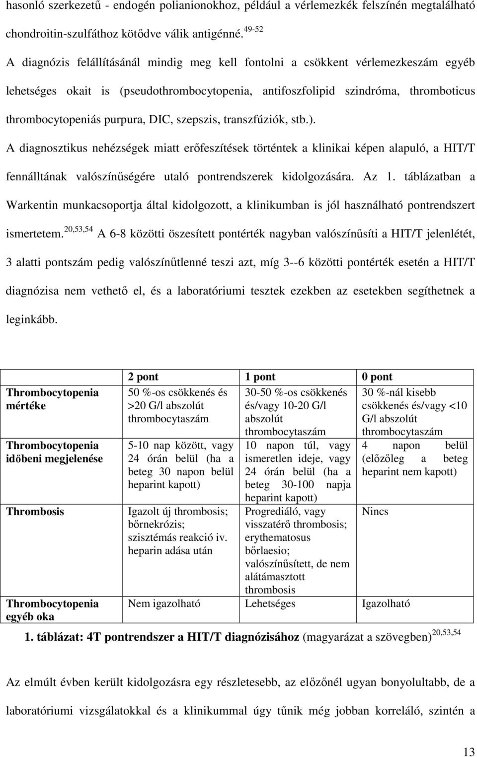 purpura, DIC, szepszis, transzfúziók, stb.). A diagnosztikus nehézségek miatt erőfeszítések történtek a klinikai képen alapuló, a HIT/T fennálltának valószínűségére utaló pontrendszerek kidolgozására.