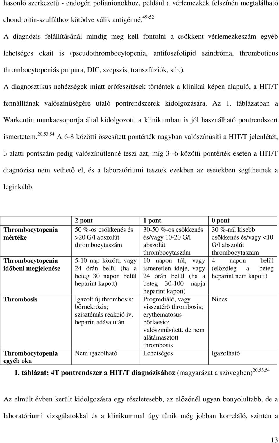 purpura, DIC, szepszis, transzfúziók, stb.). A diagnosztikus nehézségek miatt erőfeszítések történtek a klinikai képen alapuló, a HIT/T fennálltának valószínűségére utaló pontrendszerek kidolgozására.