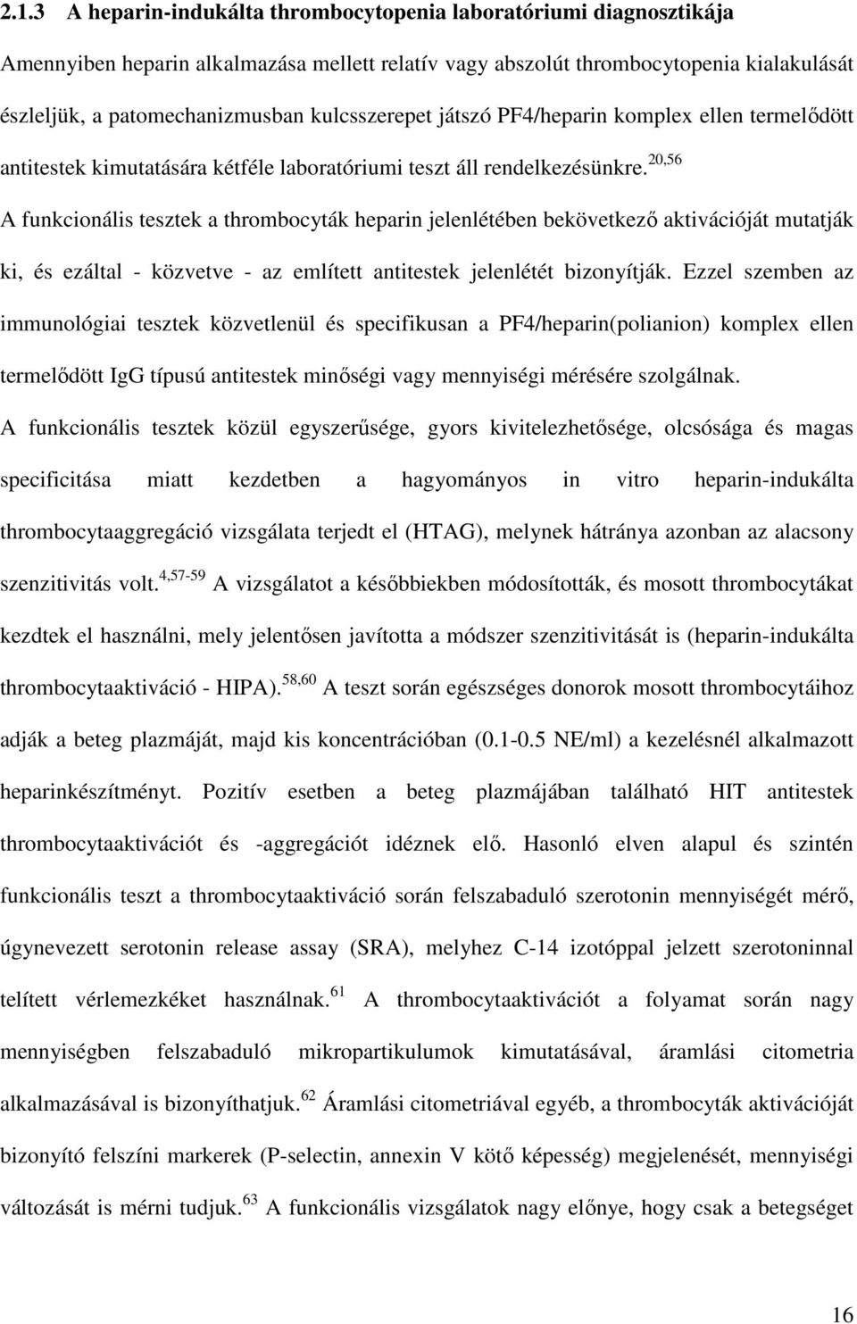 20,56 A funkcionális tesztek a thrombocyták heparin jelenlétében bekövetkező aktivációját mutatják ki, és ezáltal - közvetve - az említett antitestek jelenlétét bizonyítják.