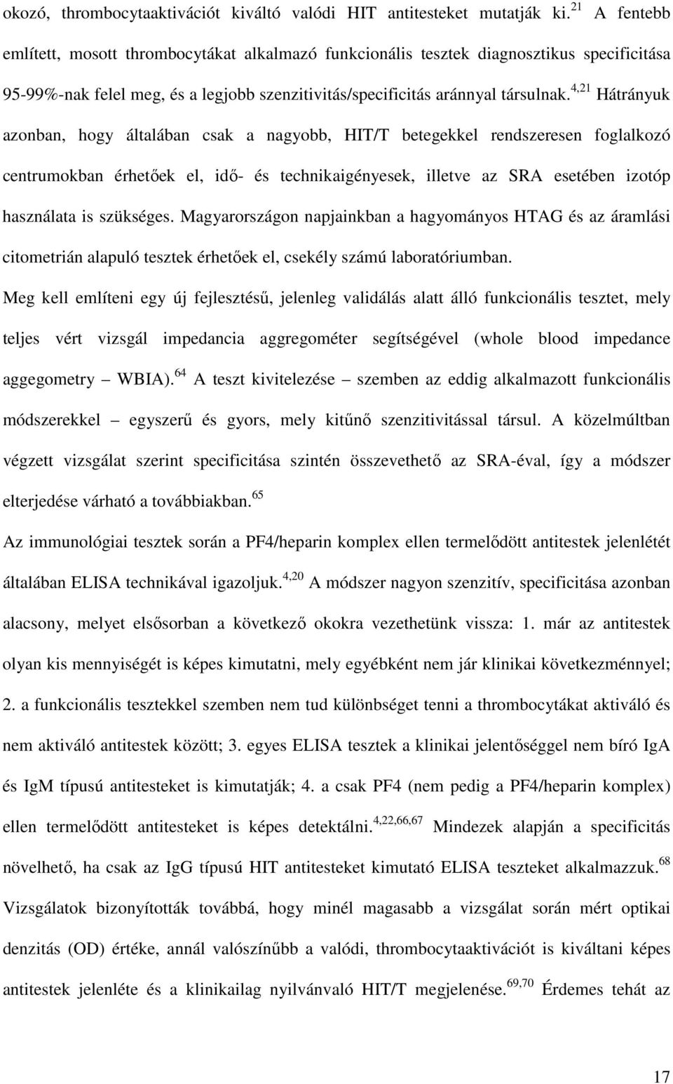 4,21 Hátrányuk azonban, hogy általában csak a nagyobb, HIT/T betegekkel rendszeresen foglalkozó centrumokban érhetőek el, idő- és technikaigényesek, illetve az SRA esetében izotóp használata is