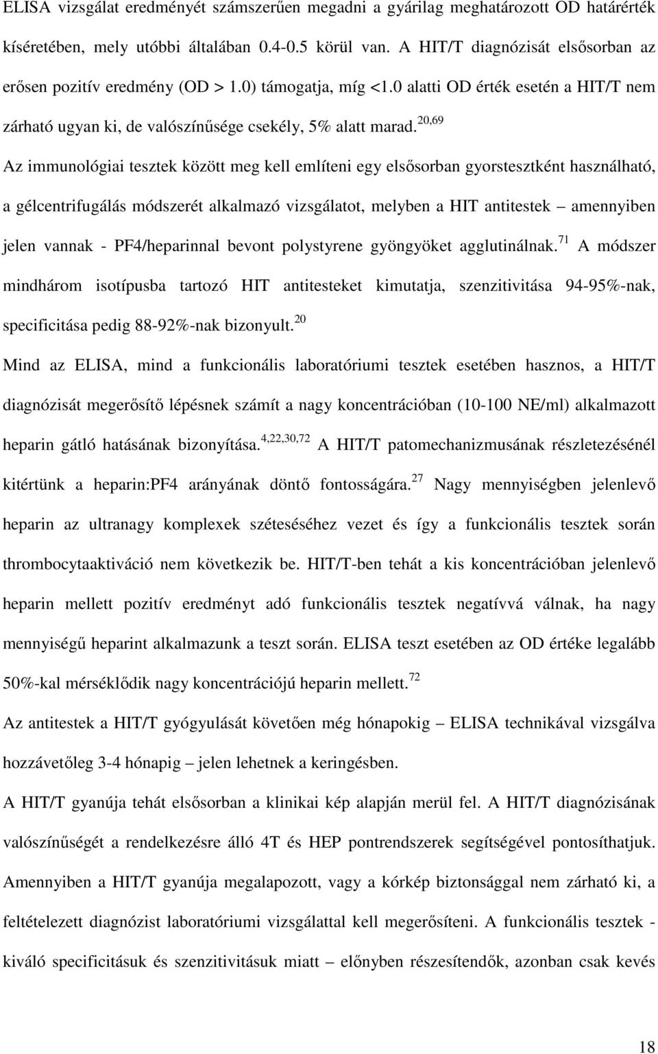 20,69 Az immunológiai tesztek között meg kell említeni egy elsősorban gyorstesztként használható, a gélcentrifugálás módszerét alkalmazó vizsgálatot, melyben a HIT antitestek amennyiben jelen vannak