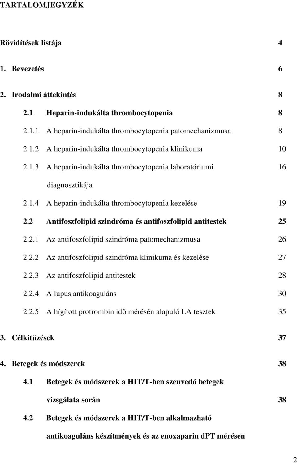 2.2 Az antifoszfolipid szindróma klinikuma és kezelése 27 2.2.3 Az antifoszfolipid antitestek 28 2.2.4 A lupus antikoaguláns 30 2.2.5 A hígított protrombin idő mérésén alapuló LA tesztek 35 3.