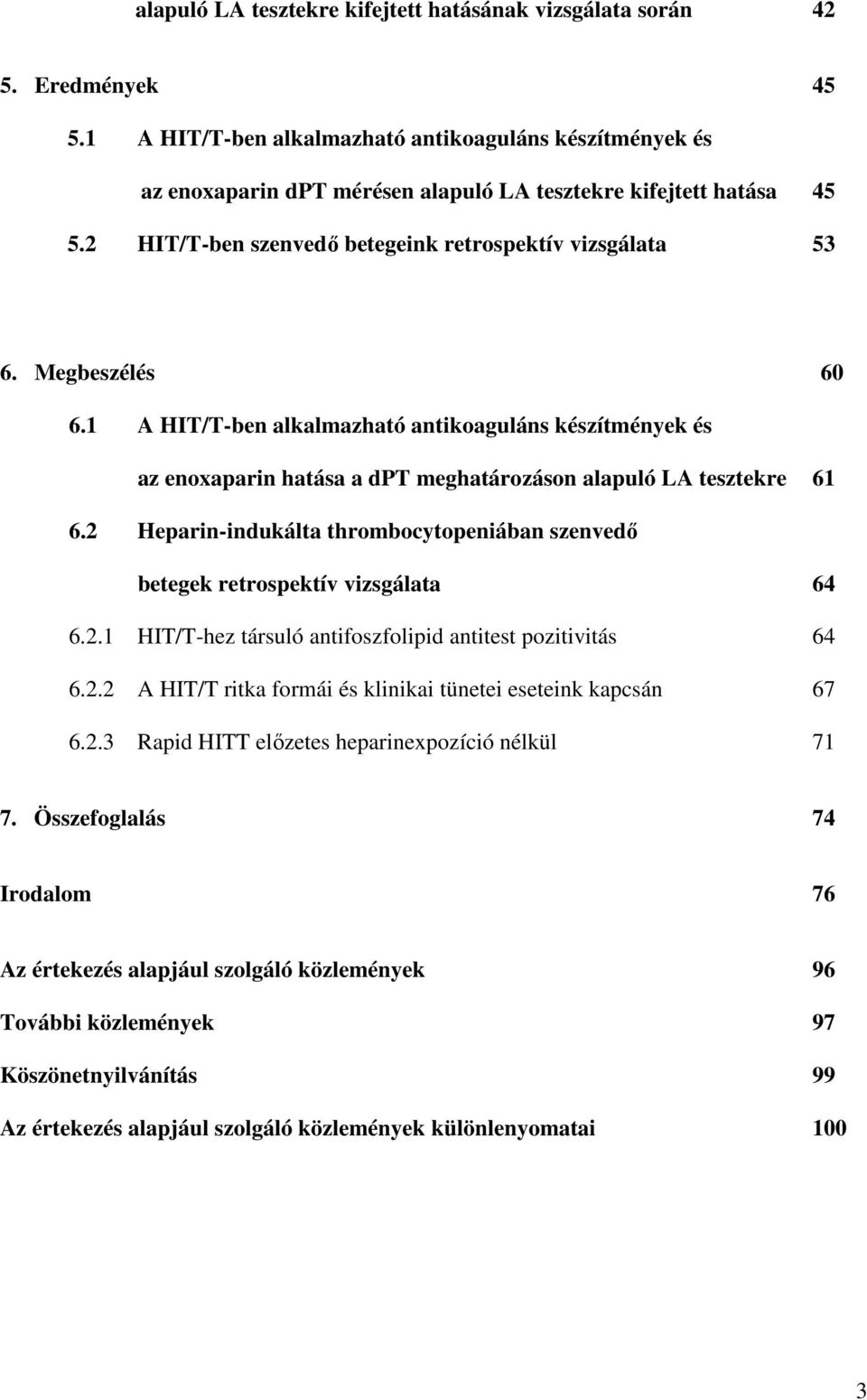 Megbeszélés 60 6.1 A HIT/T-ben alkalmazható antikoaguláns készítmények és az enoxaparin hatása a dpt meghatározáson alapuló LA tesztekre 61 6.