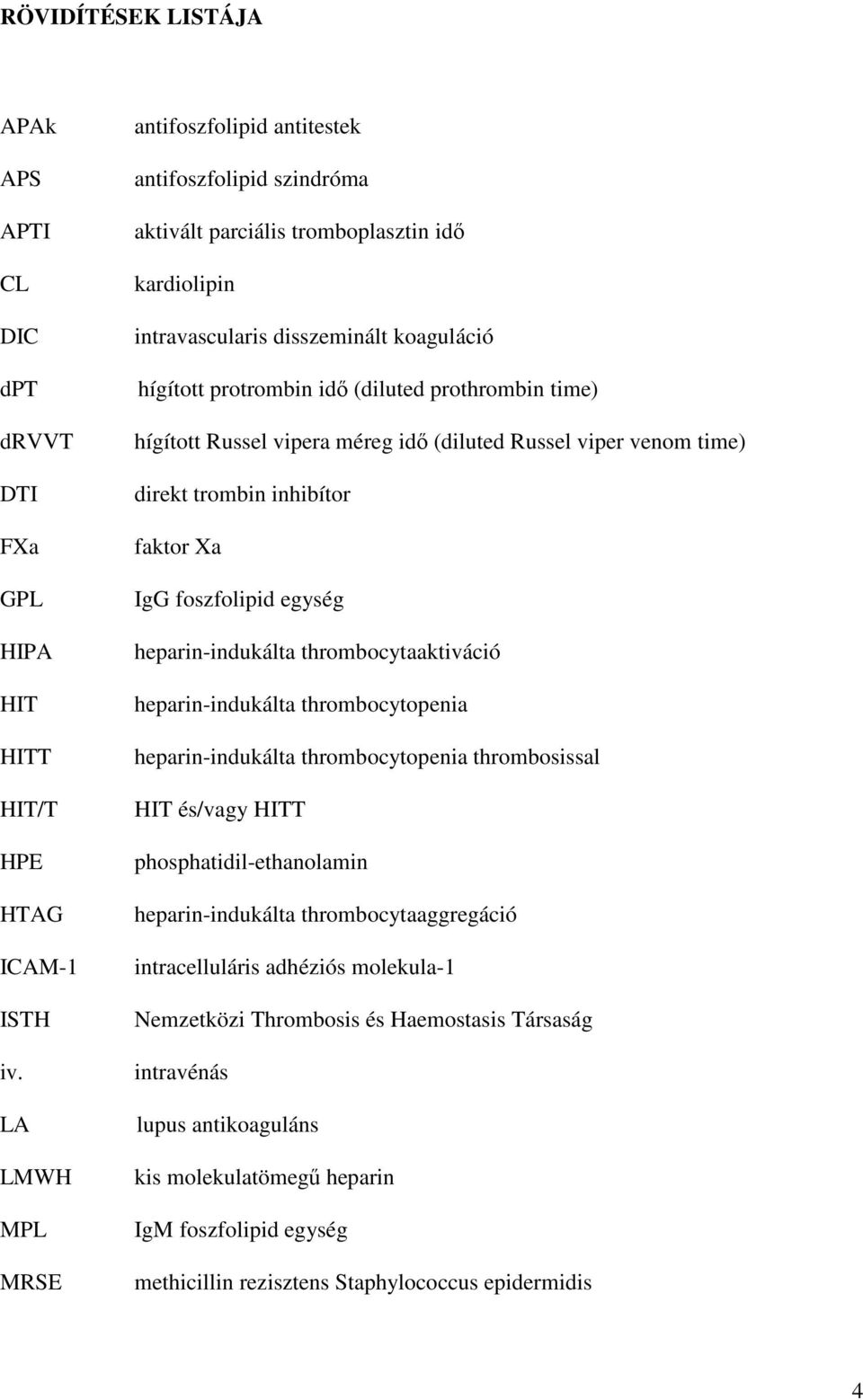 prothrombin time) hígított Russel vipera méreg idő (diluted Russel viper venom time) direkt trombin inhibítor faktor Xa IgG foszfolipid egység heparin-indukálta thrombocytaaktiváció heparin-indukálta