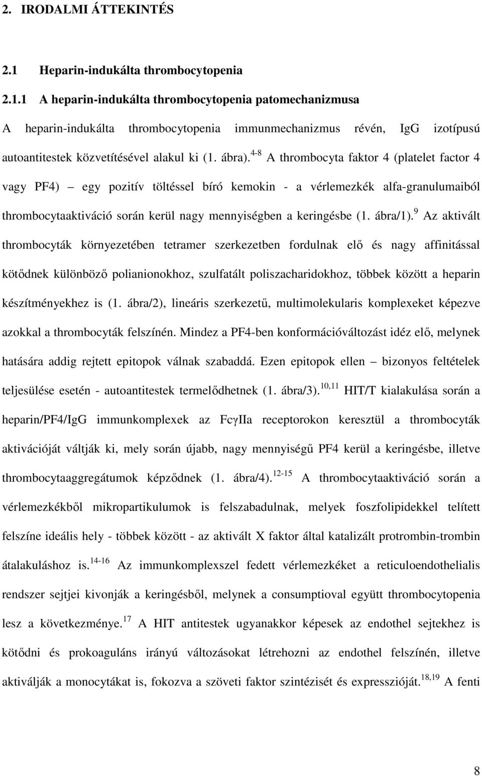 1 A heparin-indukálta thrombocytopenia patomechanizmusa A heparin-indukálta thrombocytopenia immunmechanizmus révén, IgG izotípusú autoantitestek közvetítésével alakul ki (1. ábra).