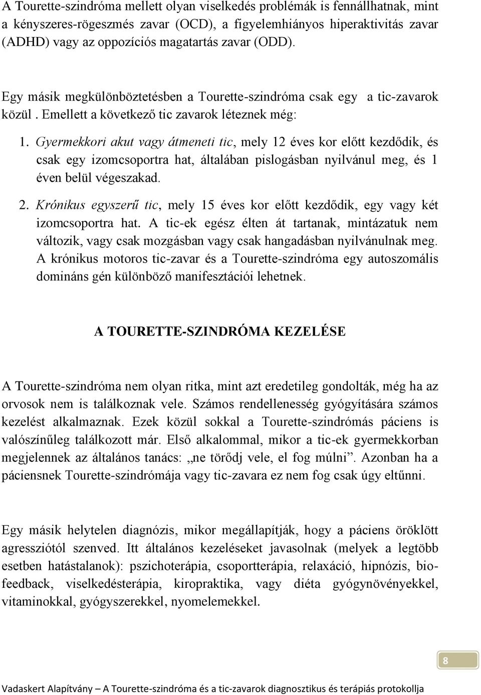 Gyermekkori akut vagy átmeneti tic, mely 12 éves kor előtt kezdődik, és csak egy izomcsoportra hat, általában pislogásban nyilvánul meg, és 1 éven belül végeszakad. 2.