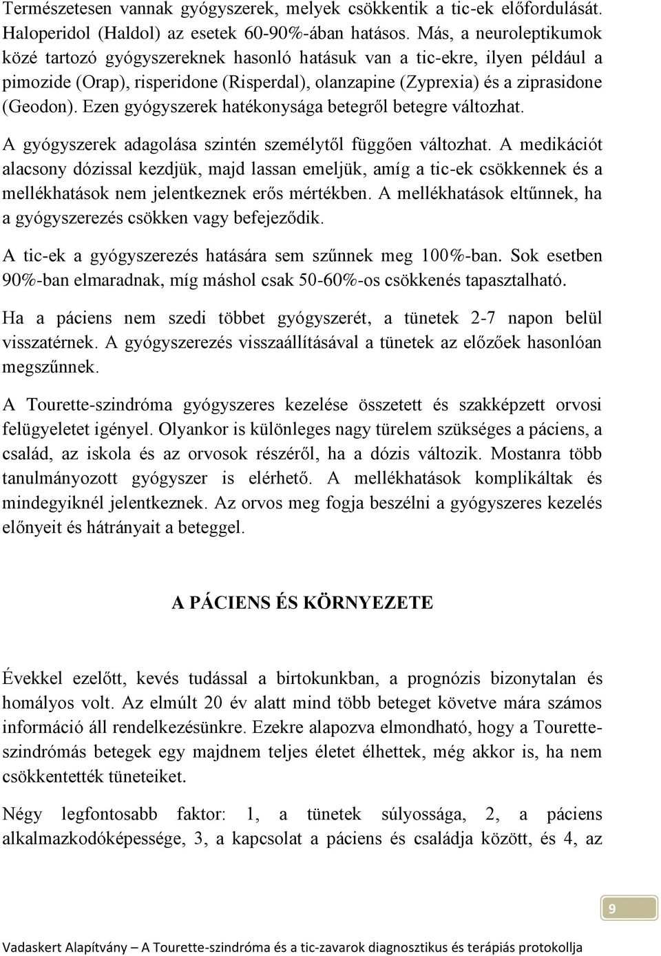 Ezen gyógyszerek hatékonysága betegről betegre változhat. A gyógyszerek adagolása szintén személytől függően változhat.