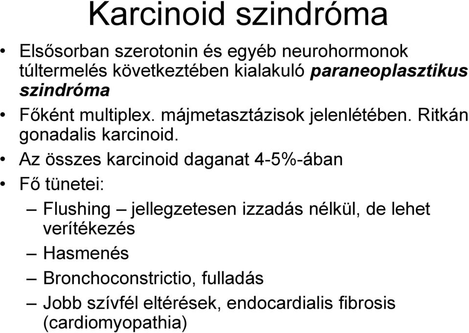 Az összes karcinoid daganat 4-5%-ában Fő tünetei: Flushing jellegzetesen izzadás nélkül, de lehet