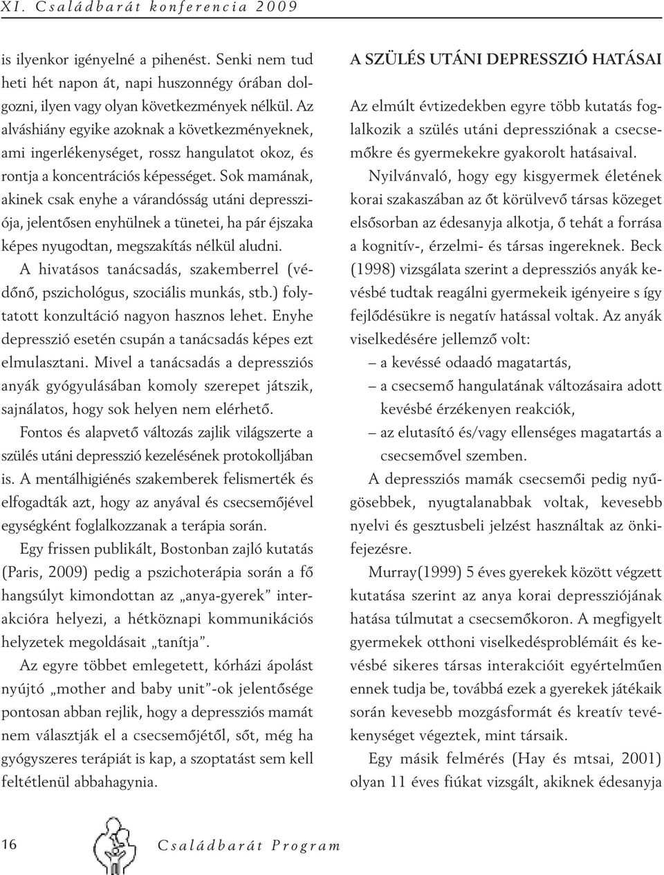 Sok mamának, akinek csak enyhe a várandósság utáni depressziója, jelentősen enyhülnek a tünetei, ha pár éjszaka képes nyugodtan, megszakítás nélkül aludni.