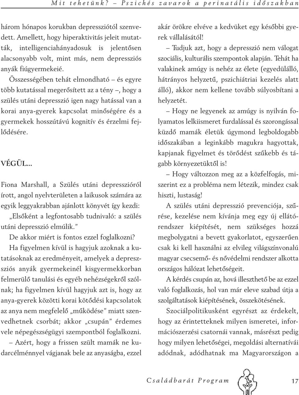 Összességében tehát elmondható és egyre több kutatással megerősített az a tény, hogy a szülés utáni depresszió igen nagy hatással van a korai anya-gyerek kapcsolat minőségére és a gyermekek