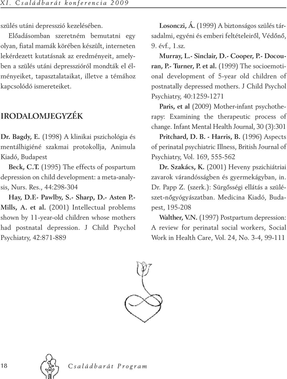 tapasztalataikat, illetve a témához kapcsolódó ismereteiket. IRODALOMJEGYZÉK Dr. Bagdy, E. (1998) A klinikai pszichológia és mentálhigiéné szakmai protokollja, Animula Kiadó, Budapest Beck, C.T.