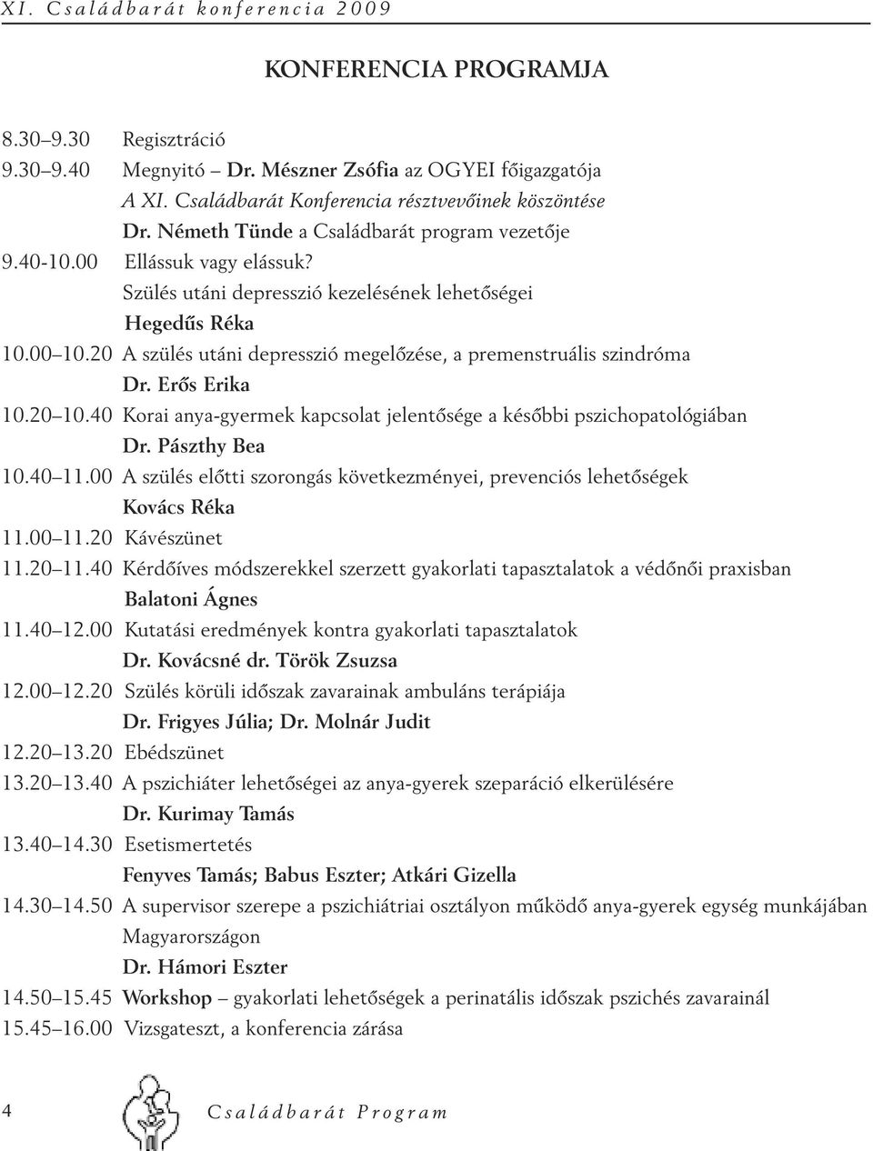 00 10.20 A szülés utáni depresszió megelőzése, a premenstruális szindróma Dr. Erős Erika 10.20 10.40 Korai anya-gyermek kapcsolat jelentősége a későbbi pszichopatológiában Dr. Pászthy Bea 10.40 11.