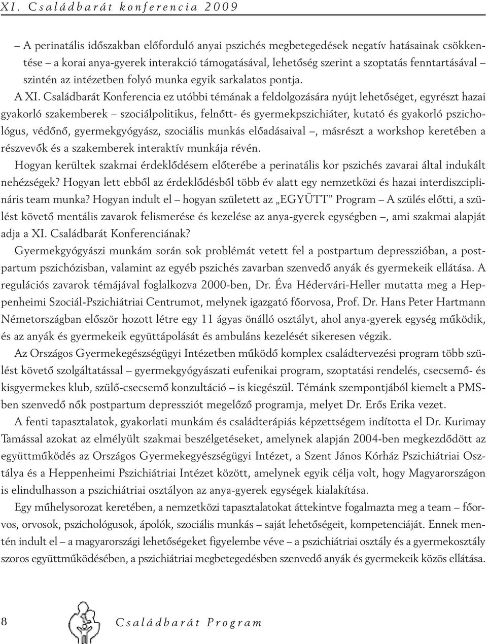 Családbarát Konferencia ez utóbbi témának a feldolgozására nyújt lehetőséget, egyrészt hazai gyakorló szakemberek szociálpolitikus, felnőtt- és gyermekpszichiáter, kutató és gyakorló pszichológus,