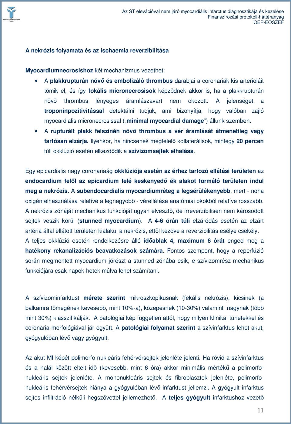 A jelenséget a troponinpozitivitással detektálni tudjuk, ami bizonyítja, hogy valóban zajló myocardialis micronecrosissal ( minimal myocardial damage ) állunk szemben.