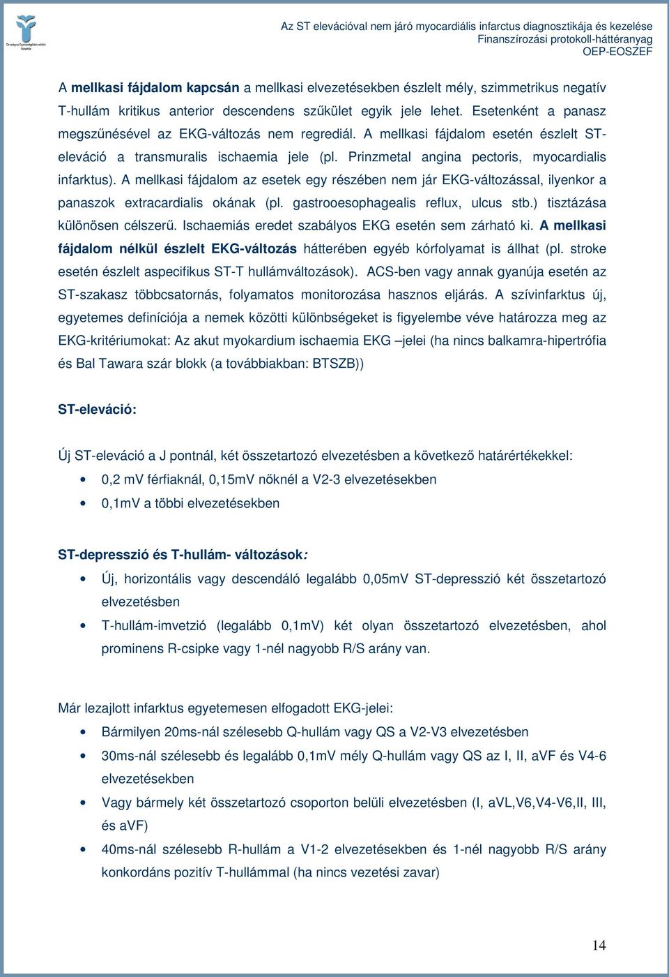 A mellkasi fájdalom az esetek egy részében nem jár EKG-változással, ilyenkor a panaszok extracardialis okának (pl. gastrooesophagealis reflux, ulcus stb.) tisztázása különösen célszerő.