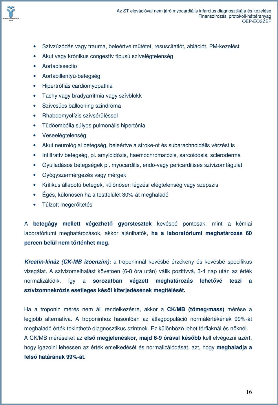 betegség, beleértve a stroke-ot és subarachnoidális vérzést is Infiltratív betegség, pl. amyloidózis, haemochromatózis, sarcoidosis, scleroderma Gyulladásos betegségek pl.