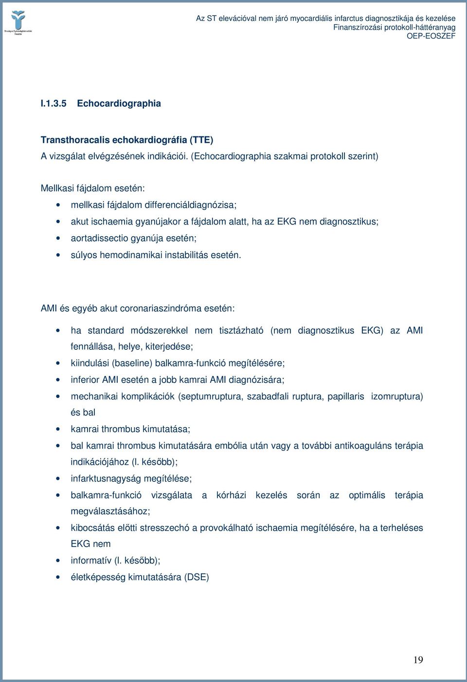 aortadissectio gyanúja esetén; súlyos hemodinamikai instabilitás esetén.