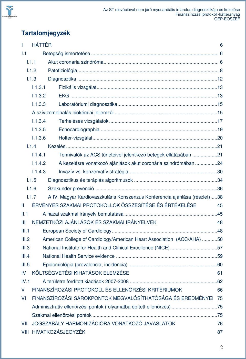 ..21 I.1.4.2 A kezelésre vonatkozó ajánlások akut coronária szindrómában...24 I.1.4.3 Invazív vs. konzervatív stratégia...30 I.1.5 Diagnosztikus és terápiás algoritmusok...34 I.1.6 Szekunder prevenció.