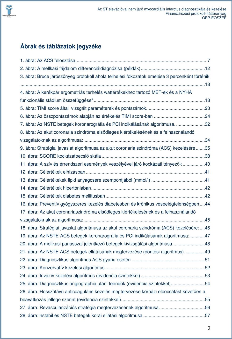 ábra: A kerékpár ergometriás terhelés wattértékekhez tartozó MET-ek és a NYHA funkcionális stádium összefüggése*...18 5. ábra: TIMI score által vizsgált paraméterek és pontszámok...23 6.