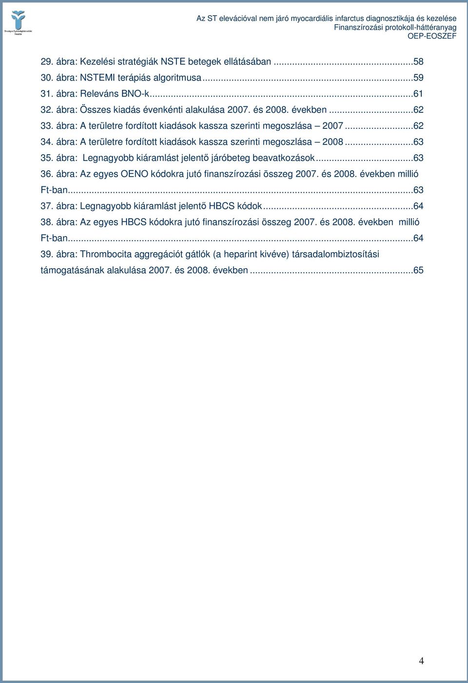 ábra: Legnagyobb kiáramlást jelentı járóbeteg beavatkozások...63 36. ábra: Az egyes OENO kódokra jutó finanszírozási összeg 2007. és 2008. években millió Ft-ban...63 37.