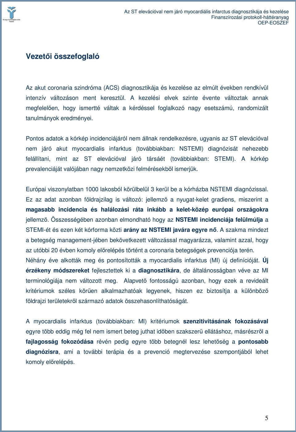 Pontos adatok a kórkép incidenciájáról nem állnak rendelkezésre, ugyanis az ST elevációval nem járó akut myocardialis infarktus (továbbiakban: NSTEMI) diagnózisát nehezebb felállítani, mint az ST
