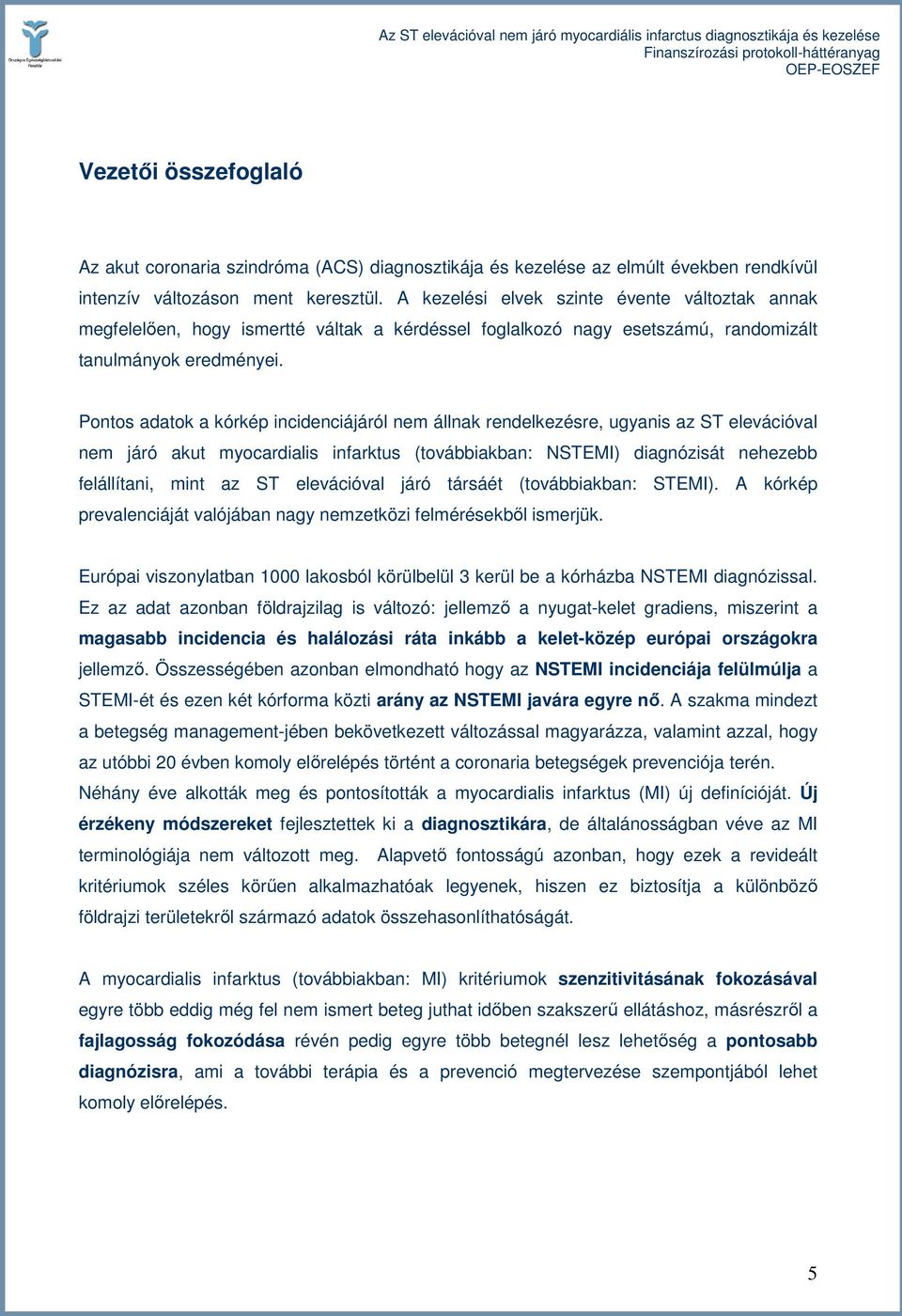 Pontos adatok a kórkép incidenciájáról nem állnak rendelkezésre, ugyanis az ST elevációval nem járó akut myocardialis infarktus (továbbiakban: NSTEMI) diagnózisát nehezebb felállítani, mint az ST