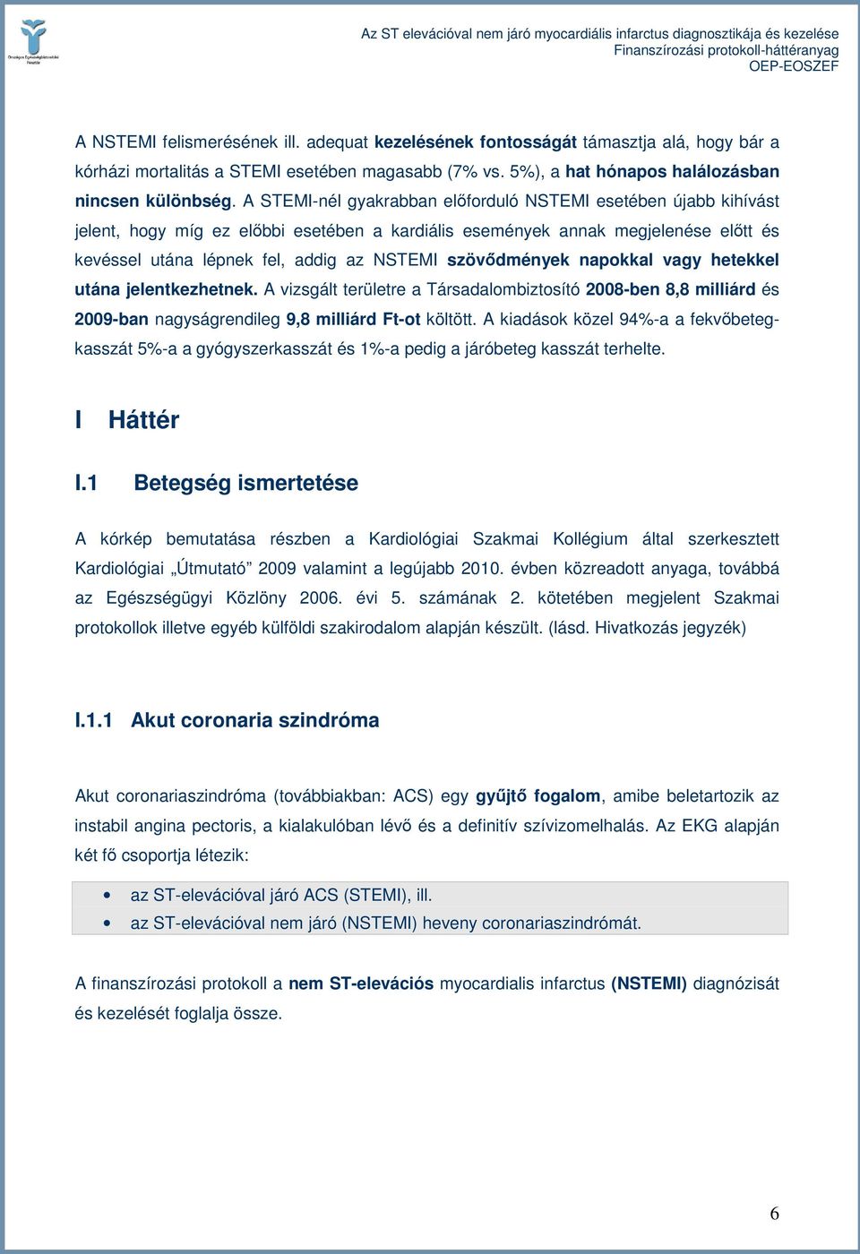 szövıdmények napokkal vagy hetekkel utána jelentkezhetnek. A vizsgált területre a Társadalombiztosító 2008-ben 8,8 milliárd és 2009-ban nagyságrendileg 9,8 milliárd Ft-ot költött.