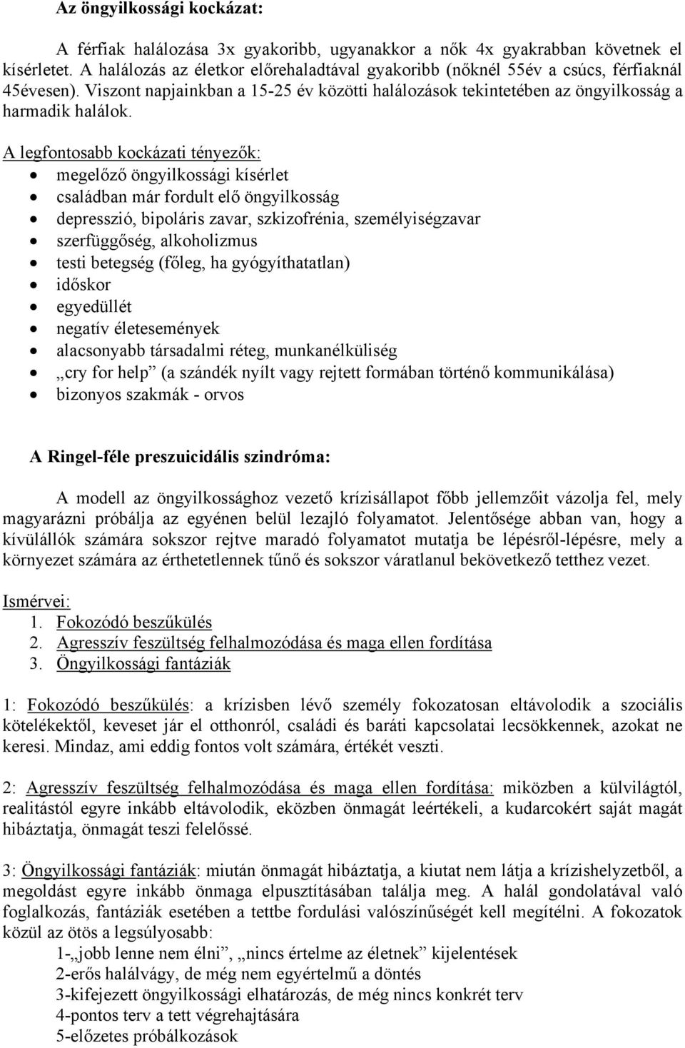 A legfontosabb kockázati tényezők: megelőző öngyilkossági kísérlet családban már fordult elő öngyilkosság depresszió, bipoláris zavar, szkizofrénia, személyiségzavar szerfüggőség, alkoholizmus testi