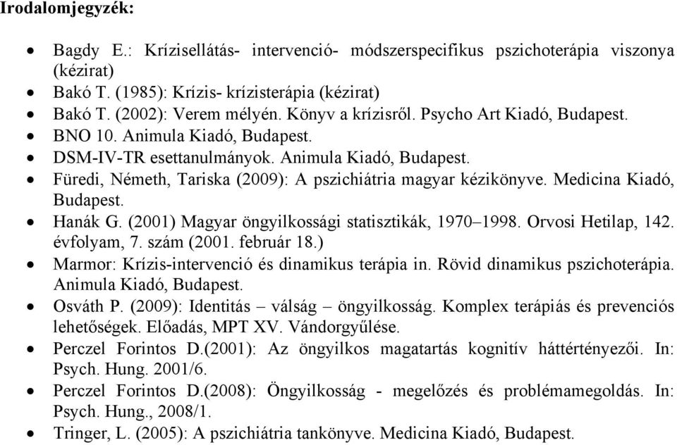 Medicina Kiadó, Budapest. Hanák G. (2001) Magyar öngyilkossági statisztikák, 1970 1998. Orvosi Hetilap, 142. évfolyam, 7. szám (2001. február 18.) Marmor: Krízis-intervenció és dinamikus terápia in.