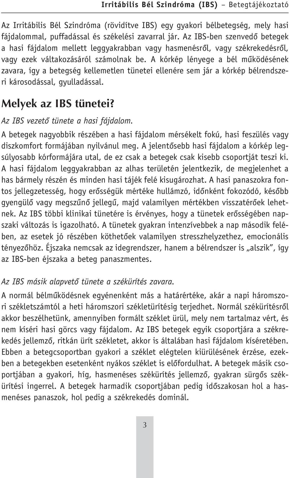 A kórkép lényege a bél mûködésének zavara, így a betegség kellemetlen tünetei ellenére sem jár a kórkép bélrendszeri károsodással, gyulladással. Melyek az IBS tünetei?