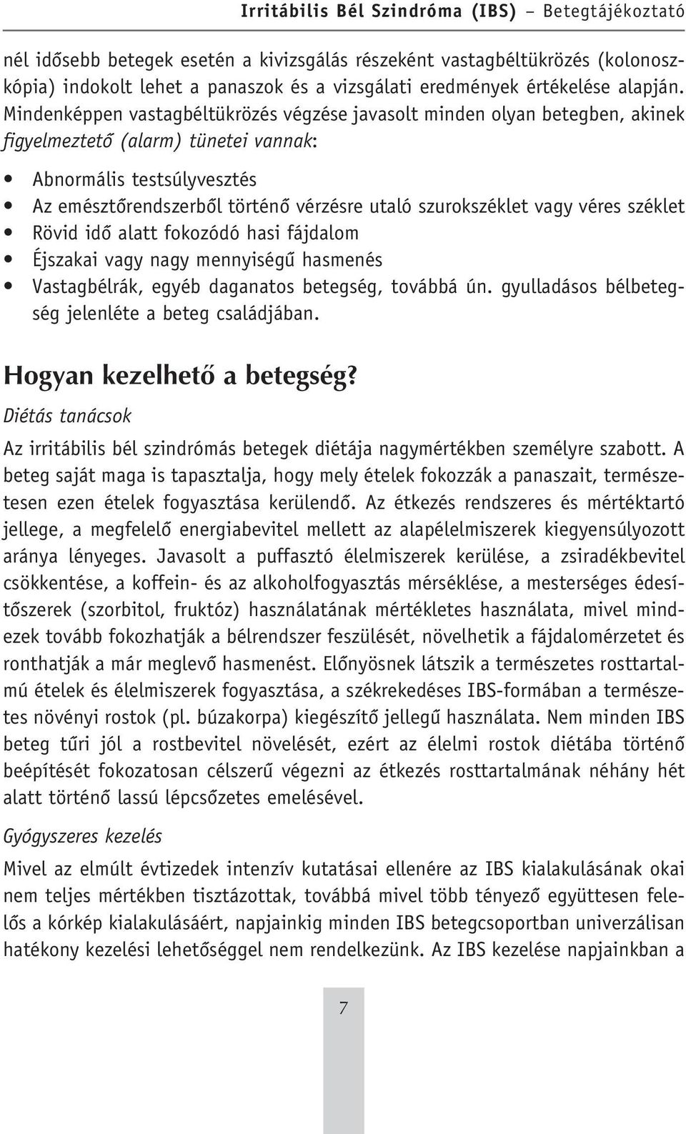 szurokszéklet vagy véres széklet Rövid idô alatt fokozódó hasi fájdalom Éjszakai vagy nagy mennyiségû hasmenés Vastagbélrák, egyéb daganatos betegség, továbbá ún.