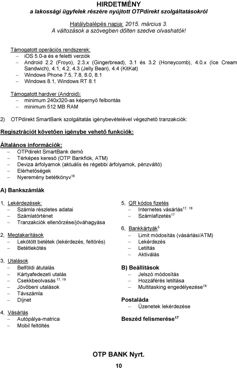 1 Támogatott hardver (Android): minimum 240x320-as képernyő felbontás minimum 512 MB RAM 2) OTPdirekt SmartBank szolgáltatás igénybevételével végezhető tranzakciók: Regisztrációt követően igénybe