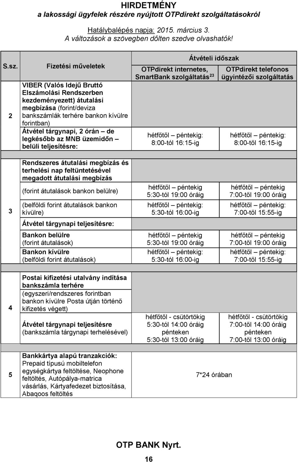 hétfőtől péntekig: 8:00-től 16:15-ig 3 Rendszeres átutalási megbízás és terhelési nap feltüntetésével megadott átutalási megbízás (forint átutalások bankon belülre) (belföldi forint átutalások bankon