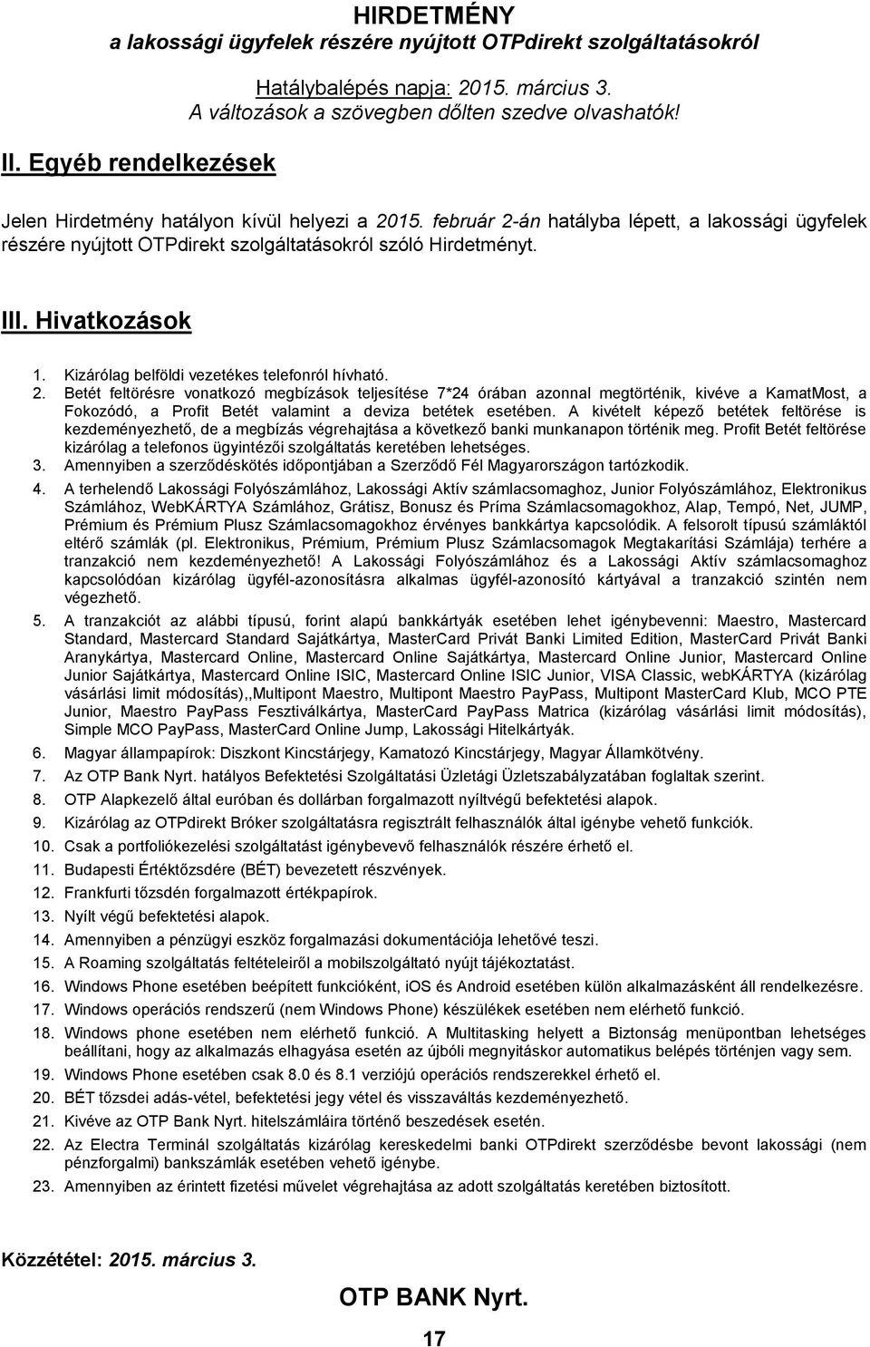 Betét feltörésre vonatkozó megbízások teljesítése 7*24 órában azonnal megtörténik, kivéve a KamatMost, a Fokozódó, a Profit Betét valamint a deviza betétek esetében.