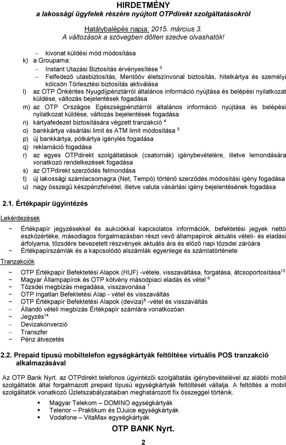 általános információ nyújtása és belépési nyilatkozat küldése, változás bejelentések fogadása n) kártyafedezet biztosítására végzett tranzakció 4 o) bankkártya vásárlási limit és ATM limit módosítása