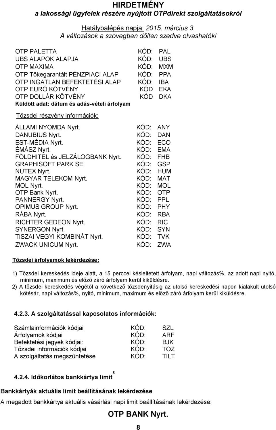 GRAPHISOFT PARK SE NUTEX Nyrt. MAGYAR TELEKOM Nyrt. MOL Nyrt. OTP Bank Nyrt. PANNERGY Nyrt. OPIMUS GROUP Nyrt. RÁBA Nyrt. RICHTER GEDEON Nyrt. SYNERGON Nyrt. TISZAI VEGYI KOMBINÁT Nyrt.