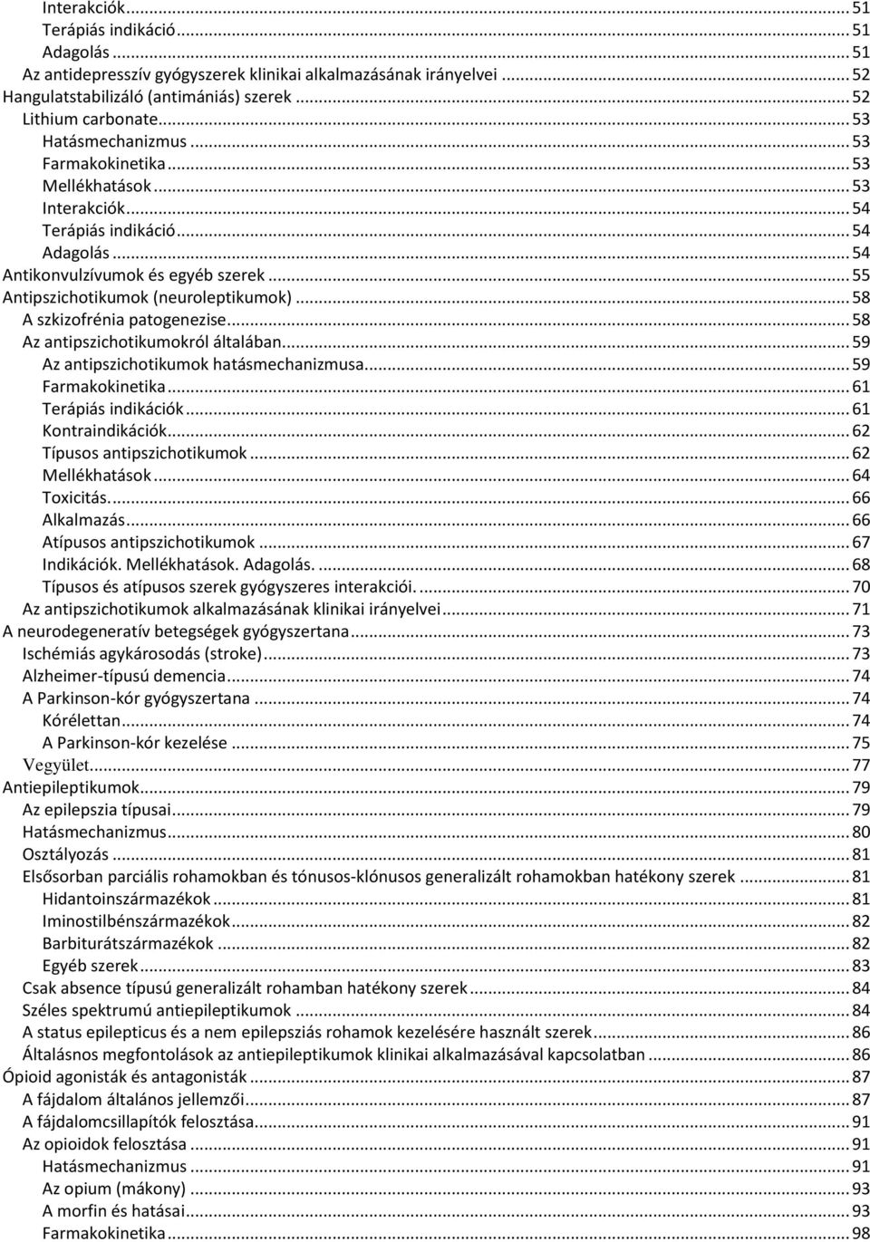 .. 55 Antipszichotikumok (neuroleptikumok)... 58 A szkizofrénia patogenezise... 58 Az antipszichotikumokról általában... 59 Az antipszichotikumok hatásmechanizmusa... 59 Farmakokinetika.