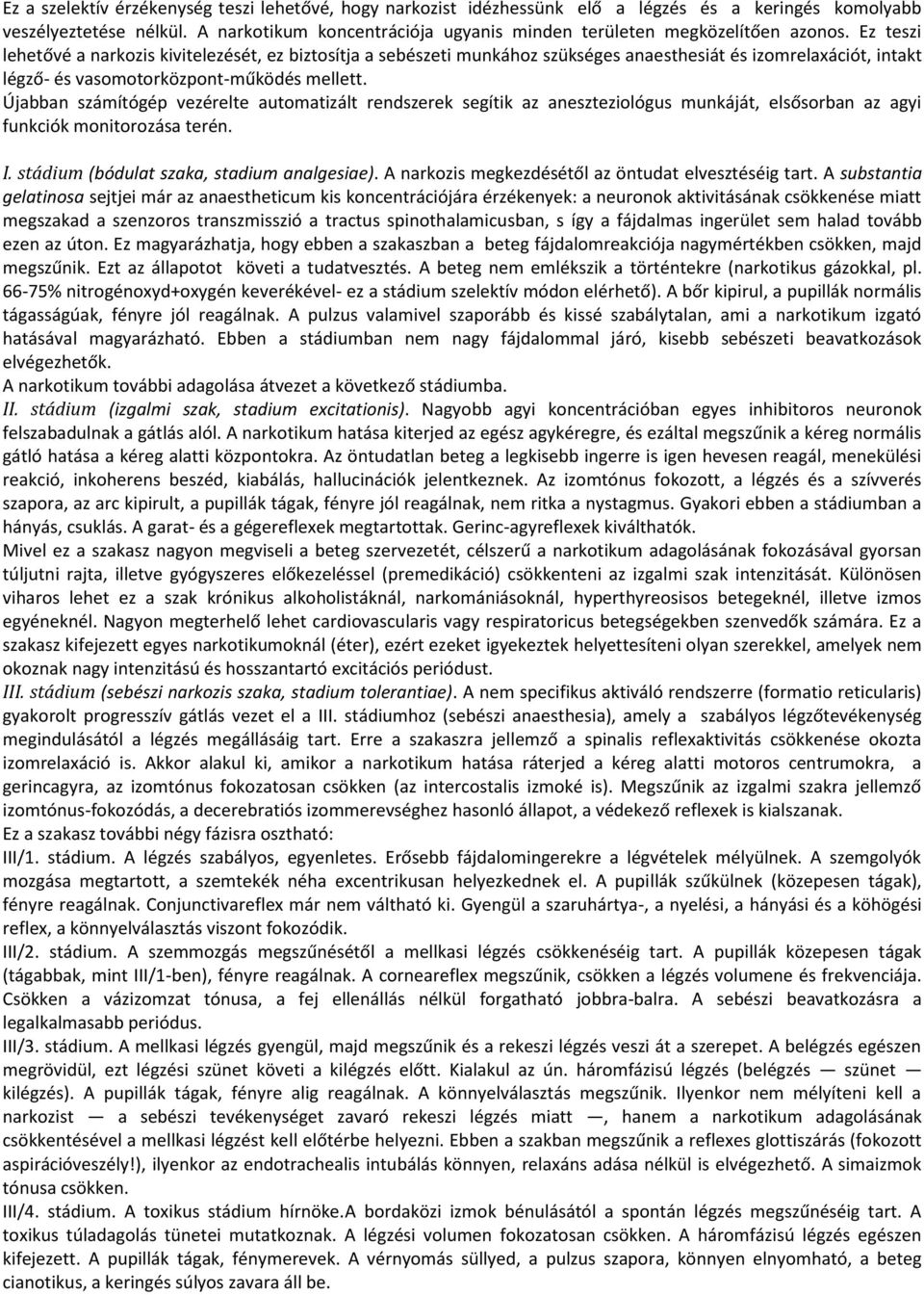 Ez teszi lehetővé a narkozis kivitelezését, ez biztosítja a sebészeti munkához szükséges anaesthesiát és izomrelaxációt, intakt légző- és vasomotorközpont-működés mellett.