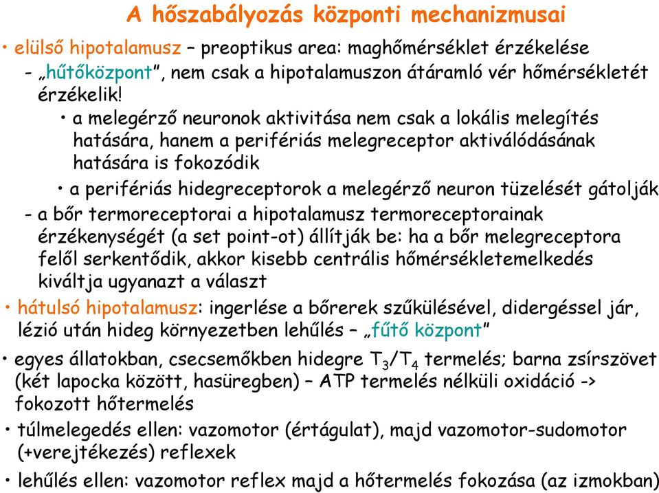 gátolják - a bır termoreceptorai a hipotalamusz termoreceptorainak érzékenységét (a set point-ot) állítják be: ha a bır melegreceptora felıl serkentıdik, akkor kisebb centrális hımérsékletemelkedés