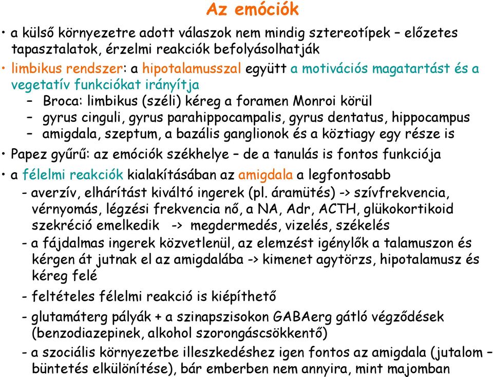 köztiagy egy része is Papez győrő: az emóciók székhelye de a tanulás is fontos funkciója a félelmi reakciók kialakításában az amigdala a legfontosabb - averzív, elhárítást kiváltó ingerek (pl.