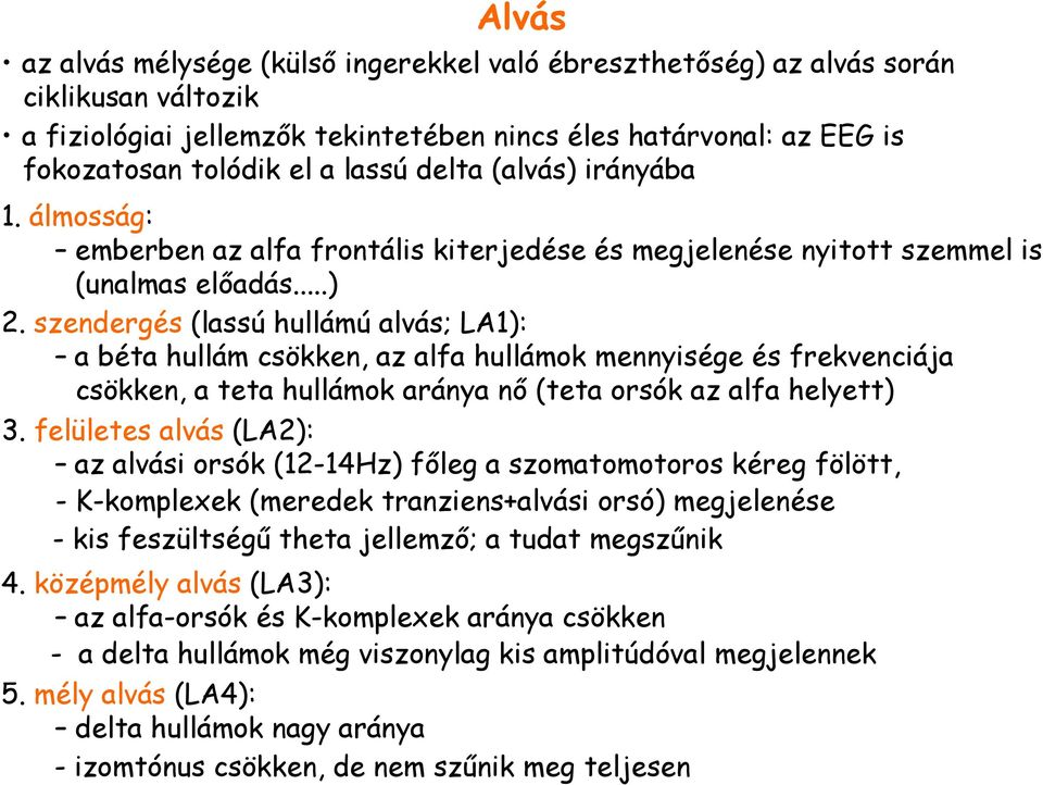 szendergés (lassú hullámú alvás; LA1): a béta hullám csökken, az alfa hullámok mennyisége és frekvenciája csökken, a teta hullámok aránya nı (teta orsók az alfa helyett) 3.