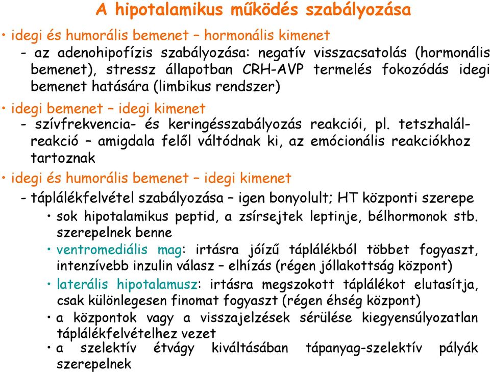 tetszhalálreakció amigdala felıl váltódnak ki, az emócionális reakciókhoz tartoznak idegi és humorális bemenet idegi kimenet - táplálékfelvétel szabályozása igen bonyolult; HT központi szerepe sok