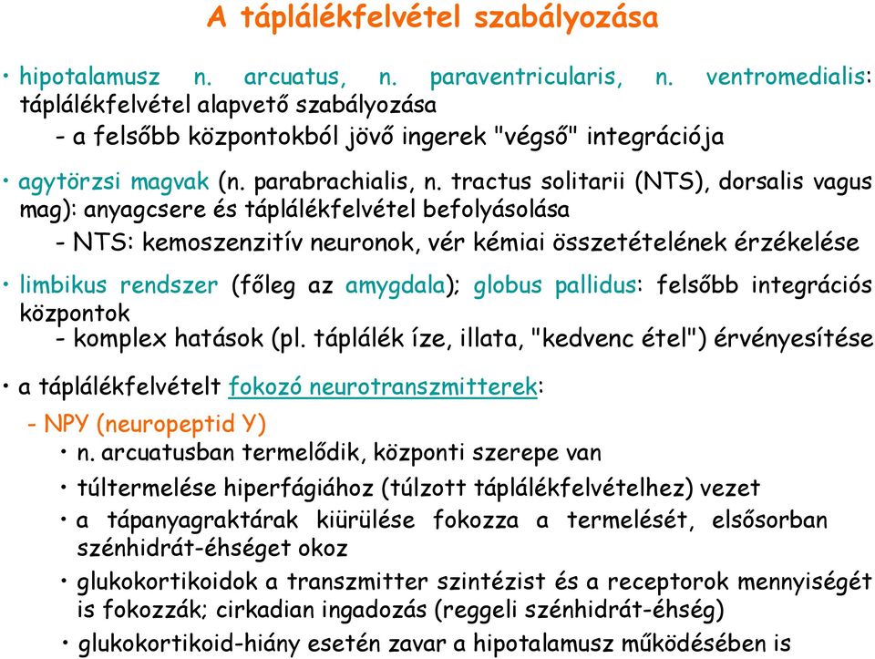 tractus solitarii (NTS), dorsalis vagus mag): anyagcsere és táplálékfelvétel befolyásolása - NTS: kemoszenzitív neuronok, vér kémiai összetételének érzékelése limbikus rendszer (fıleg az amygdala);