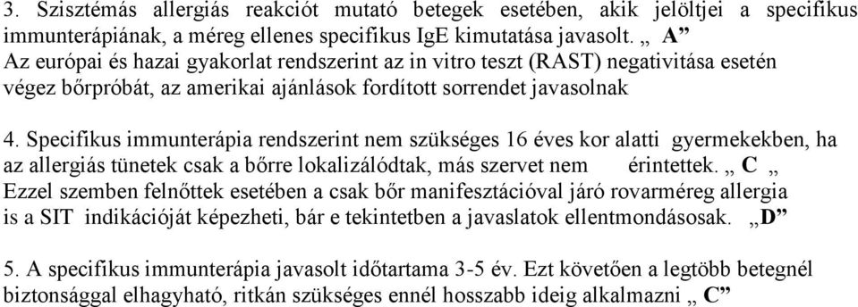 Specifikus immunterápia rendszerint nem szükséges 16 éves kor alatti gyermekekben, ha az allergiás tünetek csak a bőrre lokalizálódtak, más szervet nem érintettek.